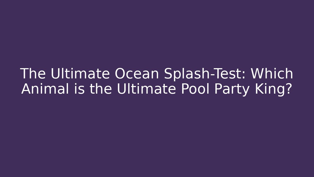 The Ultimate Ocean Splash-Test: Which Animal is the Ultimate Pool Party King?