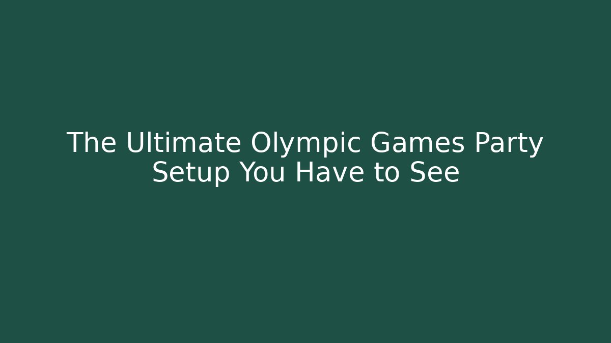 The Ultimate Olympic Games Party Setup You Have to See