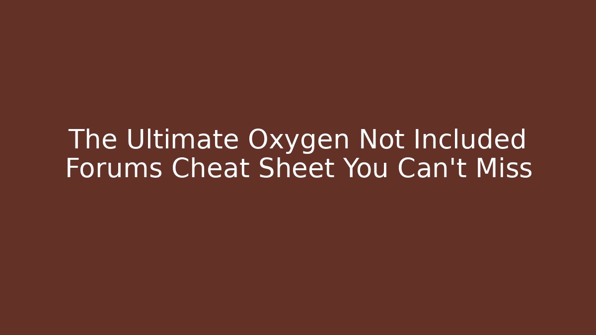 The Ultimate Oxygen Not Included Forums Cheat Sheet You Can’t Miss - Vintage E-Juice