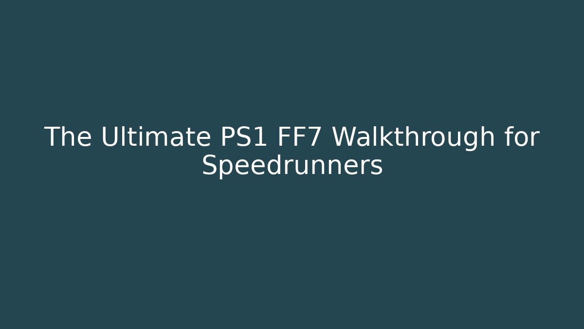 The Ultimate PS1 FF7 Walkthrough for Speedrunners