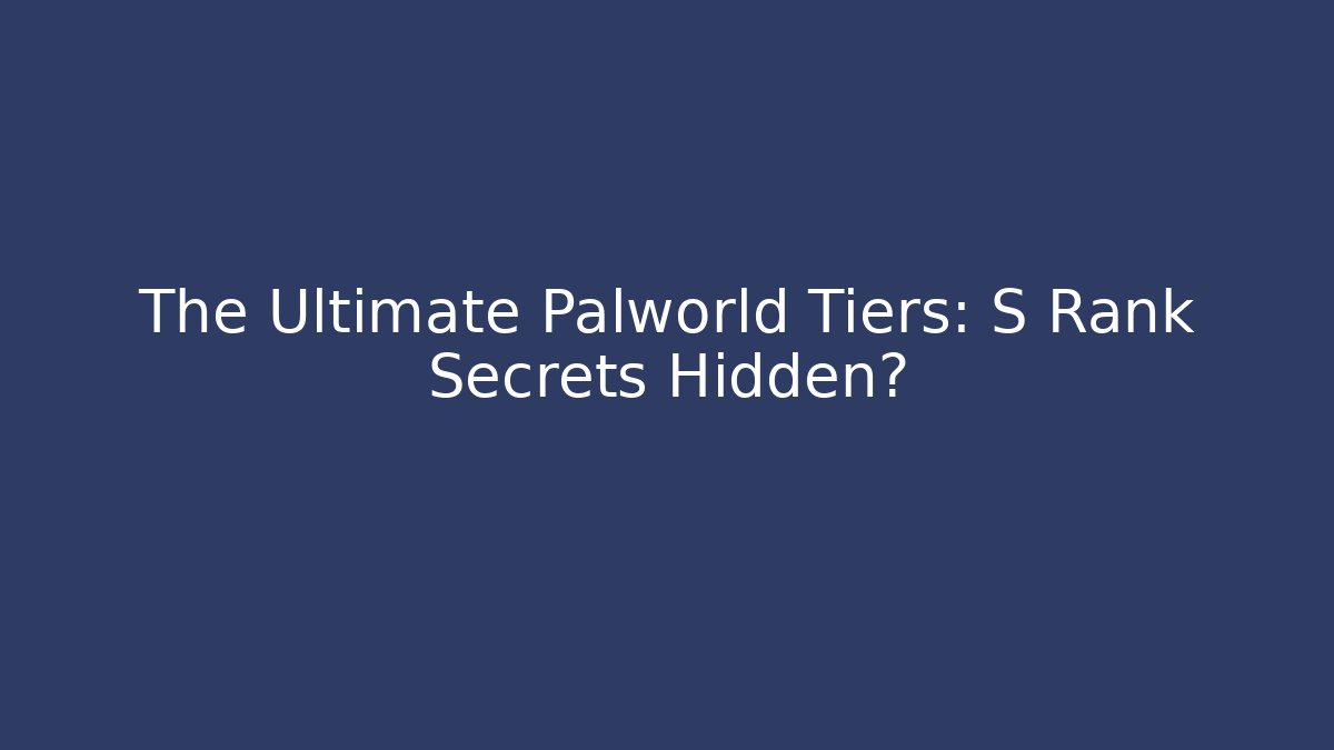The Ultimate Palworld Tiers: S Rank Secrets Hidden? - Vintage E-Juice