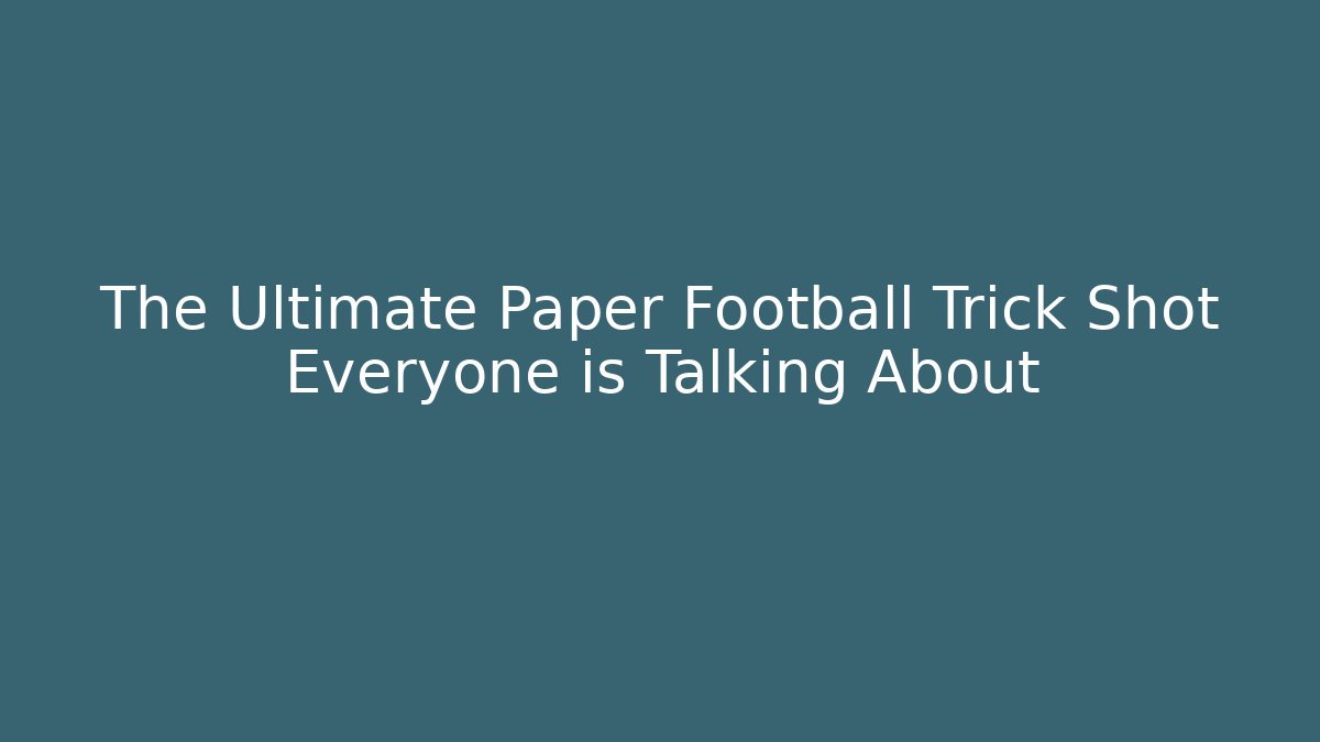The Ultimate Paper Football Trick Shot Everyone is Talking About