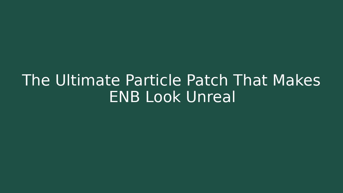The Ultimate Particle Patch That Makes ENB Look Unreal