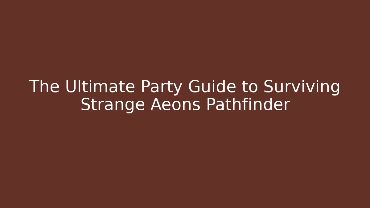 The Ultimate Party Guide to Surviving Strange Aeons Pathfinder - Vintage E-Juice