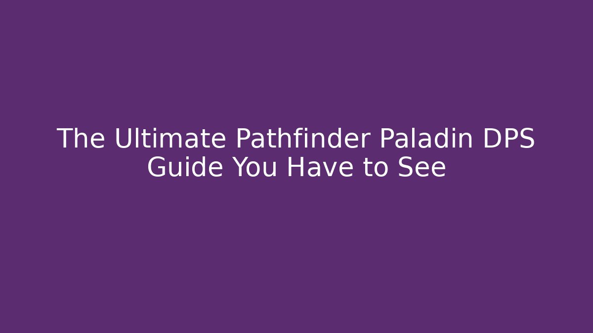 The Ultimate Pathfinder Paladin DPS Guide You Have to See - Vintage E-Juice