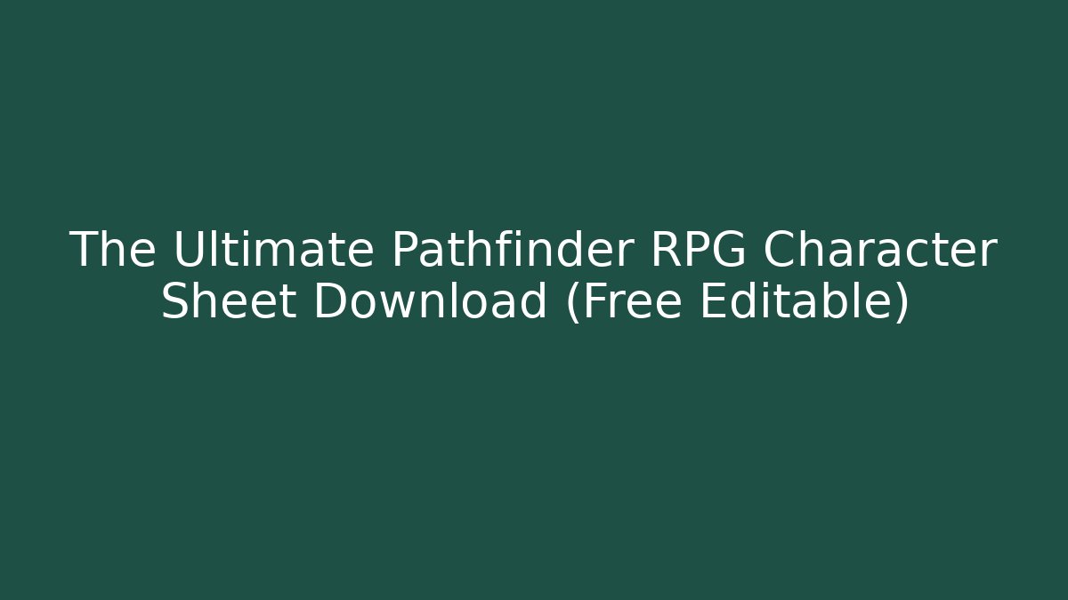 The Ultimate Pathfinder RPG Character Sheet Download (Free + Editable)