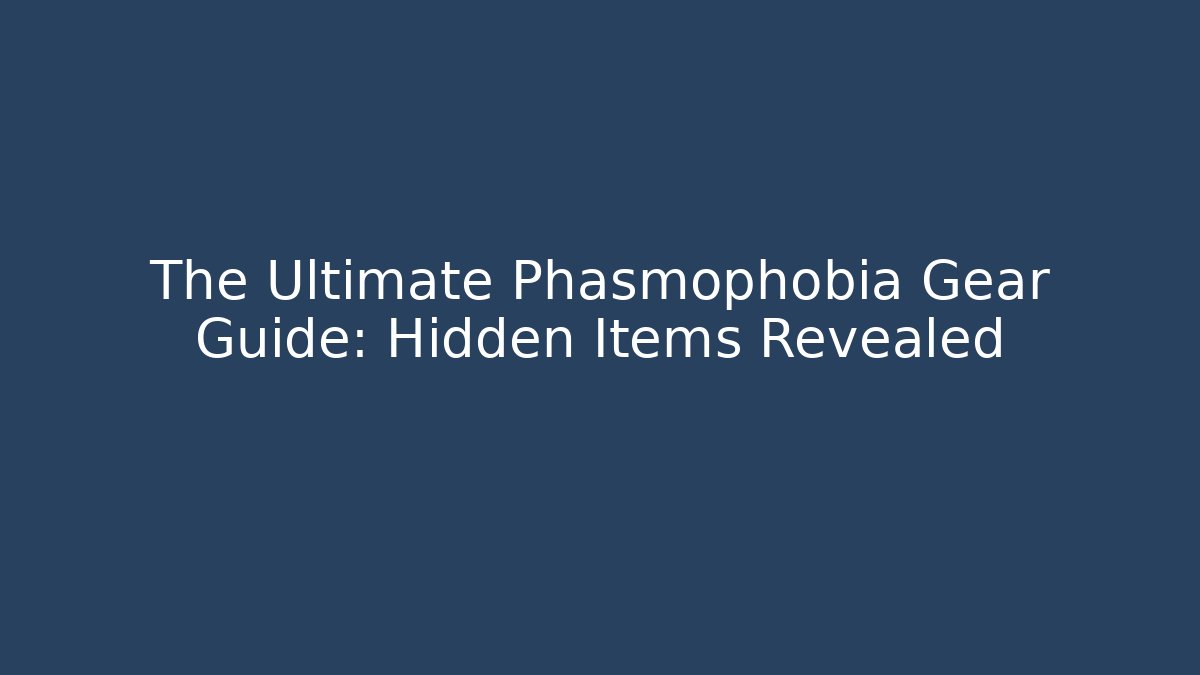 The Ultimate Phasmophobia Gear Guide: Hidden Items Revealed - Vintage E-Juice