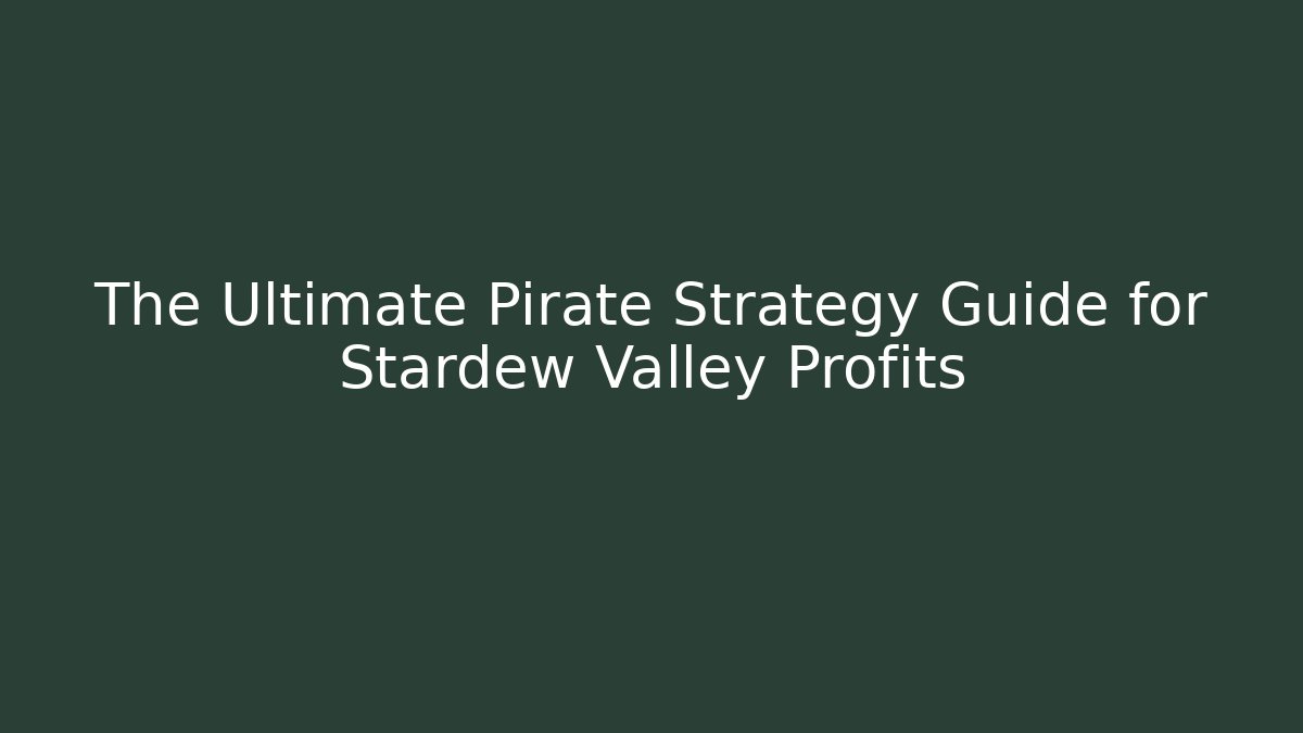 The Ultimate Pirate Strategy Guide for Stardew Valley Profits