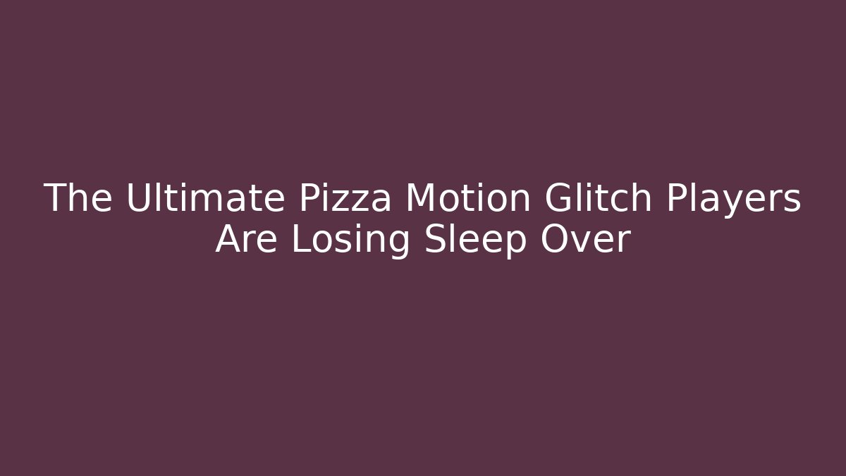 The Ultimate Pizza Motion Glitch Players Are Losing Sleep Over