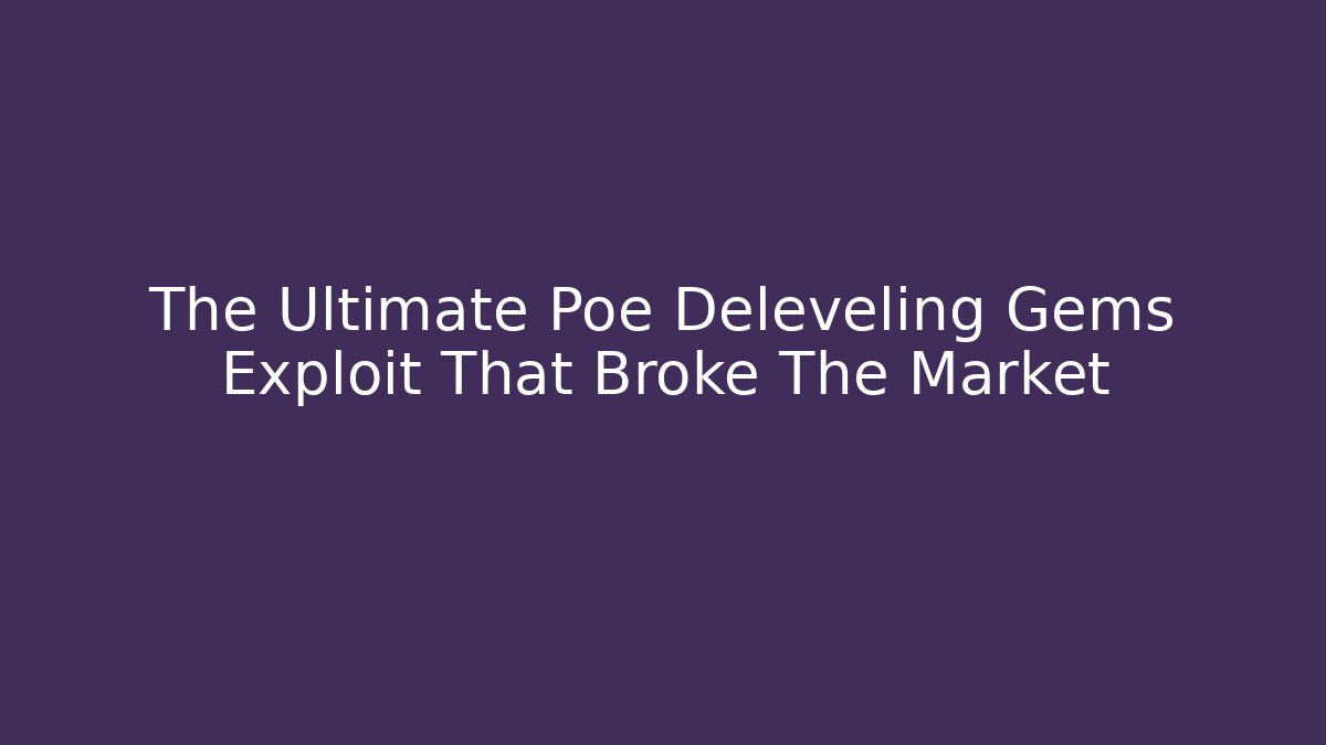 The Ultimate Poe Deleveling Gems Exploit That Broke The Market