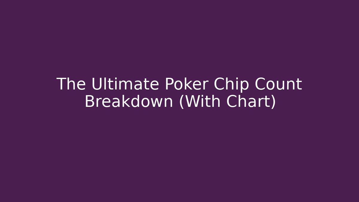 The Ultimate Poker Chip Count Breakdown (With Chart)