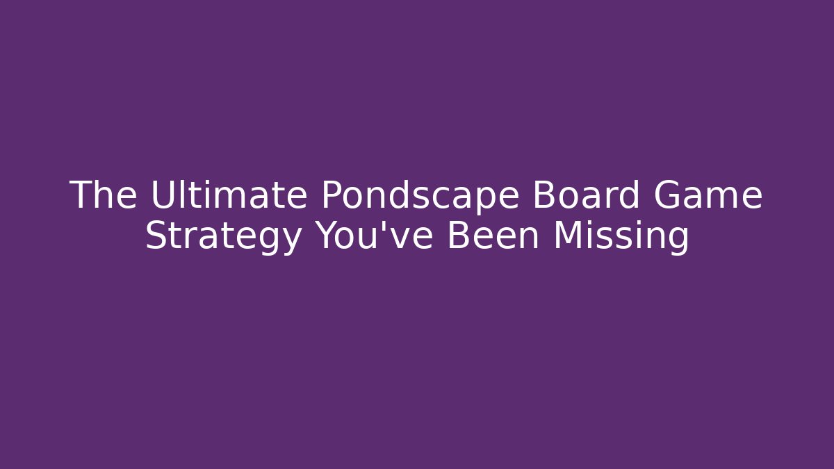 The Ultimate Pondscape Board Game Strategy You've Been Missing
