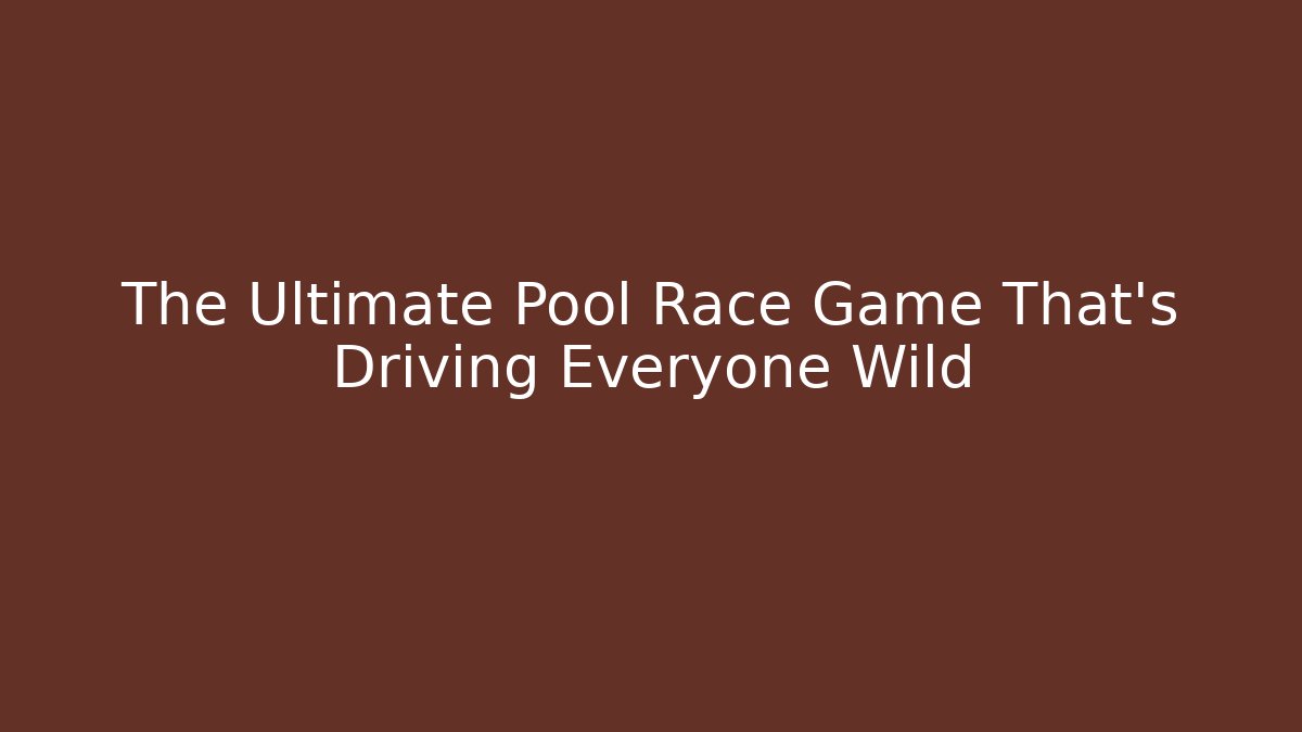 The Ultimate Pool Race Game That's Driving Everyone Wild
