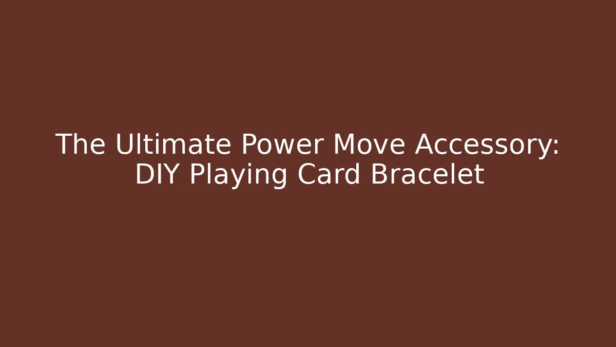 The Ultimate Power Move Accessory: DIY Playing Card Bracelet