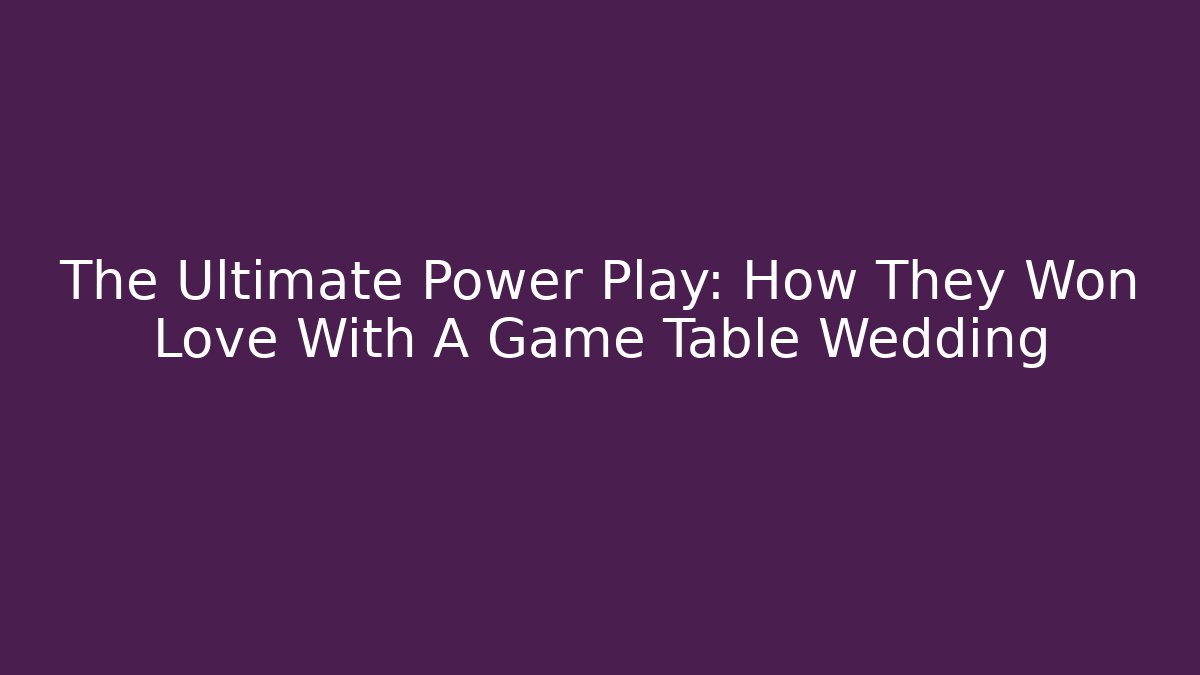 The Ultimate Power Play: How They Won Love With A Game Table Wedding
