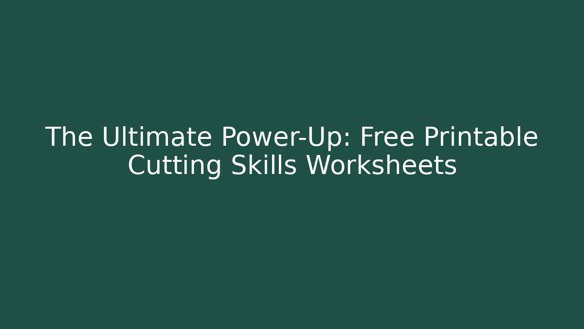 The Ultimate Power-Up: Free Printable Cutting Skills Worksheets