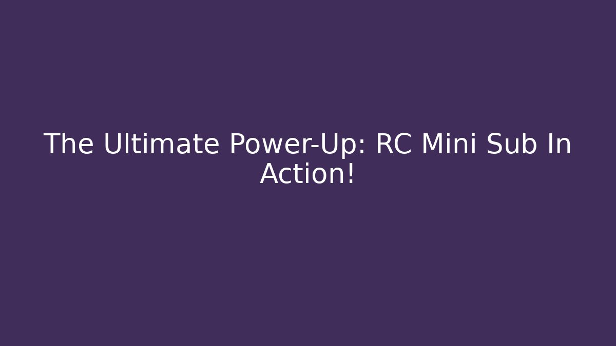 The Ultimate Power-Up: RC Mini Sub In Action!