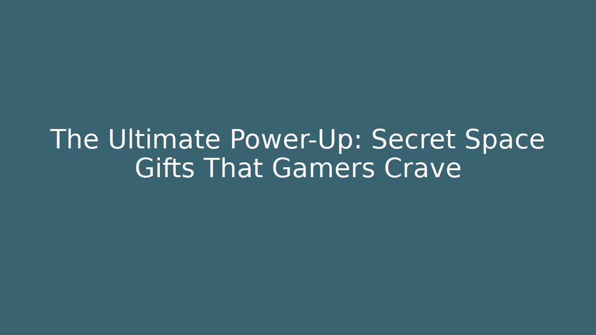 The Ultimate Power-Up: Secret Space Gifts That Gamers Crave