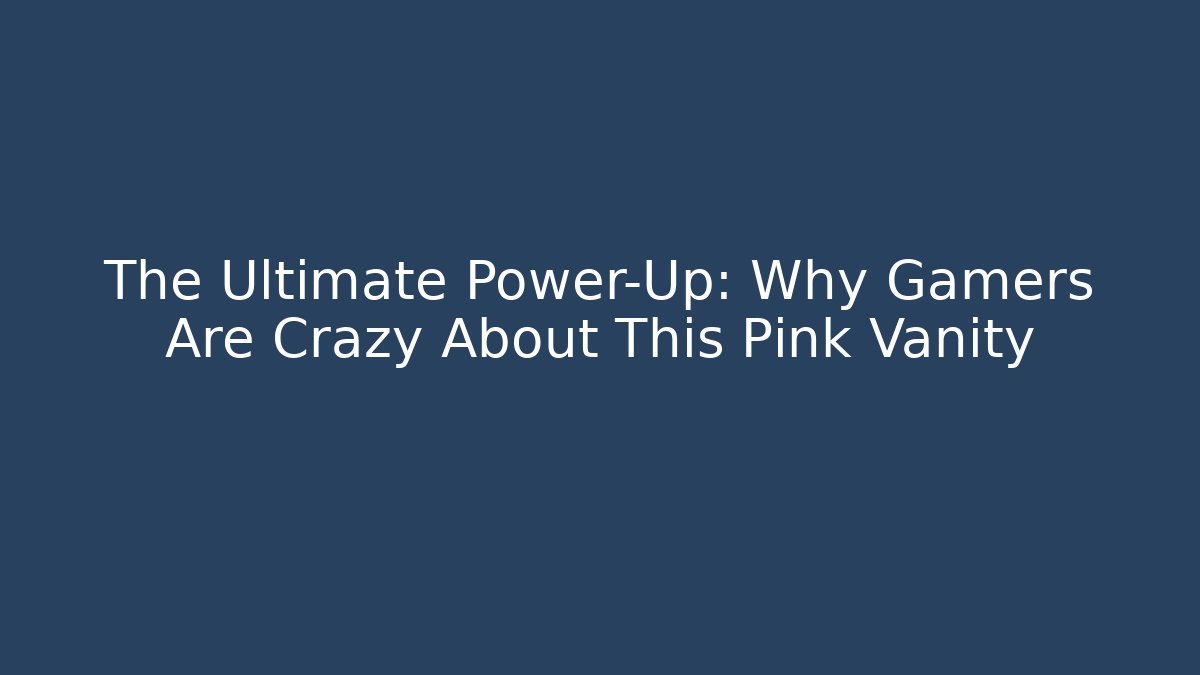 The Ultimate Power-Up: Why Gamers Are Crazy About This Pink Vanity