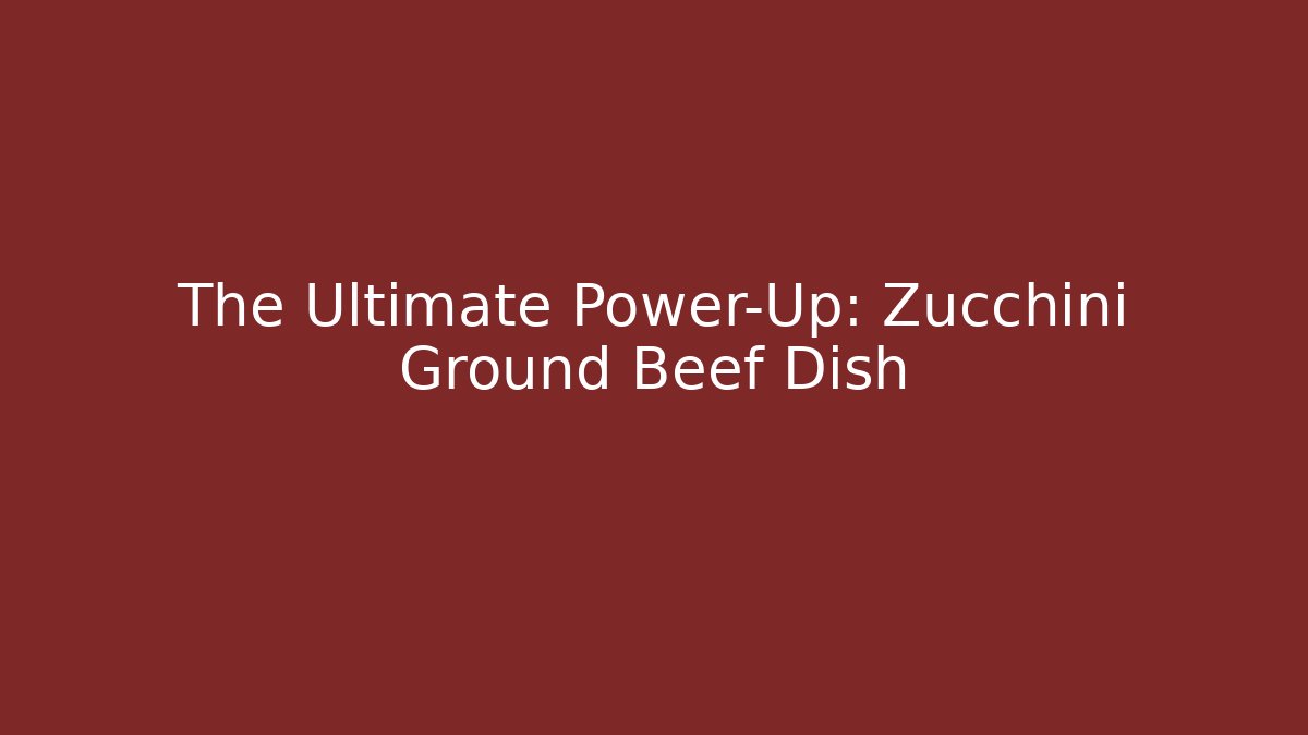 The Ultimate Power-Up: Zucchini Ground Beef Dish