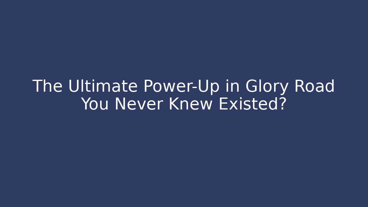 The Ultimate Power-Up in Glory Road You Never Knew Existed?