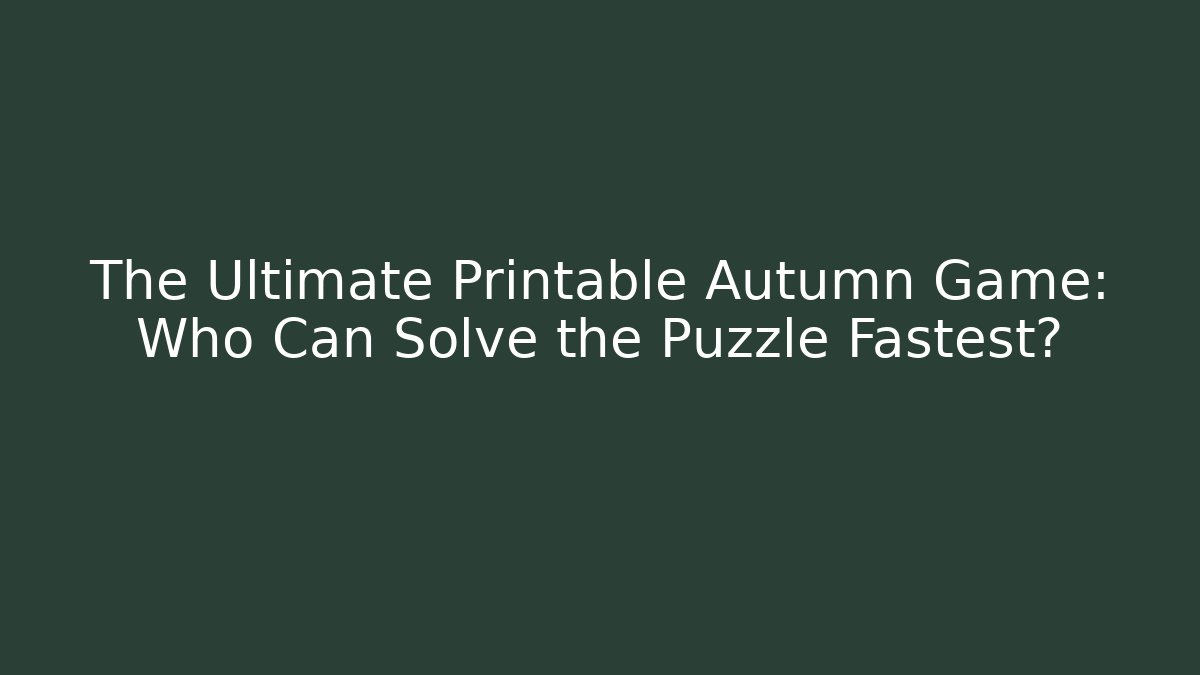 The Ultimate Printable Autumn Game: Who Can Solve the Puzzle Fastest?