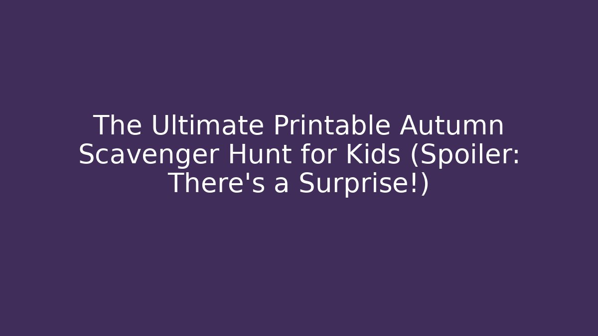 The Ultimate Printable Autumn Scavenger Hunt for Kids (Spoiler: There's a Surprise!)
