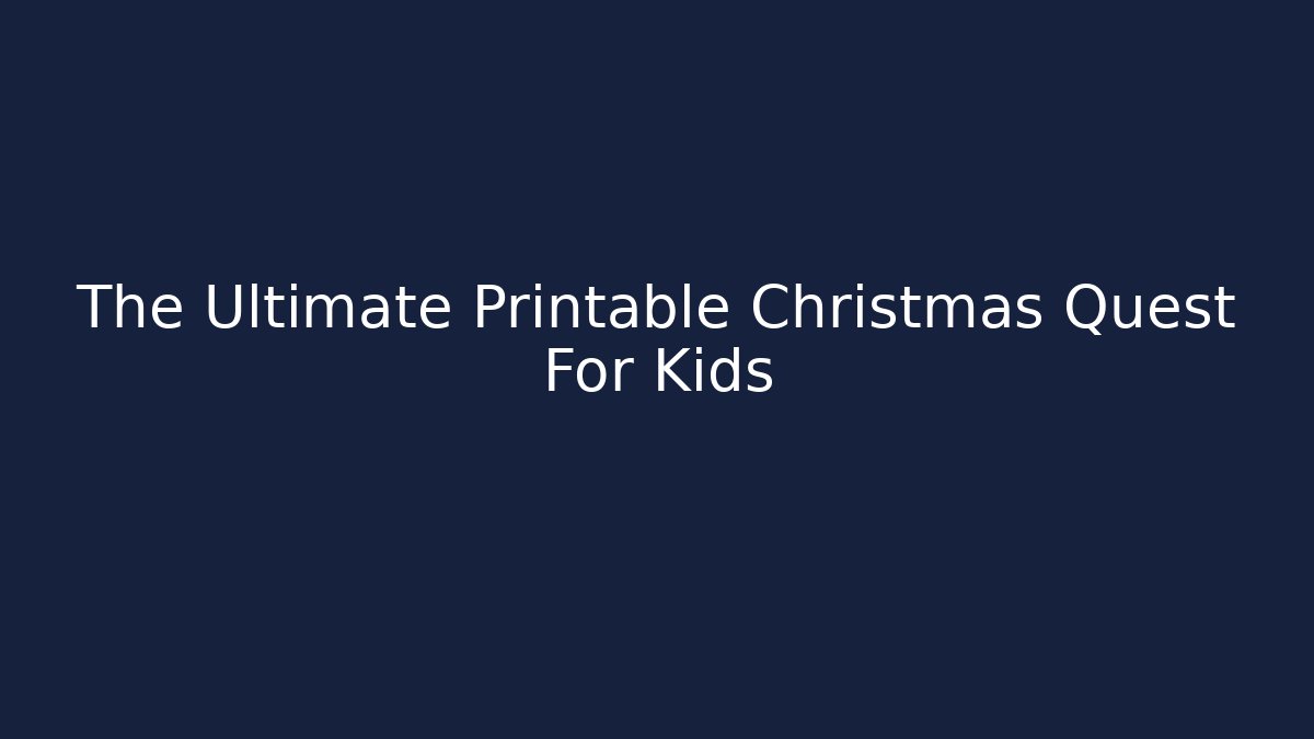 The Ultimate Printable Christmas Quest For Kids
