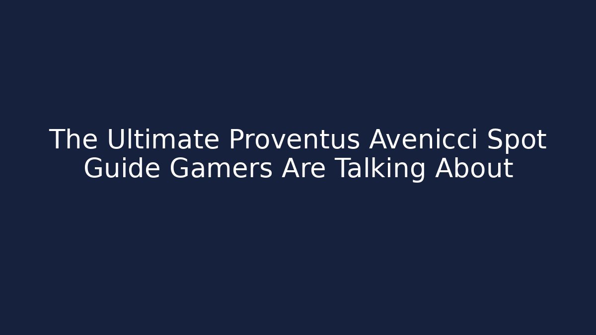 The Ultimate Proventus Avenicci Spot Guide Gamers Are Talking About