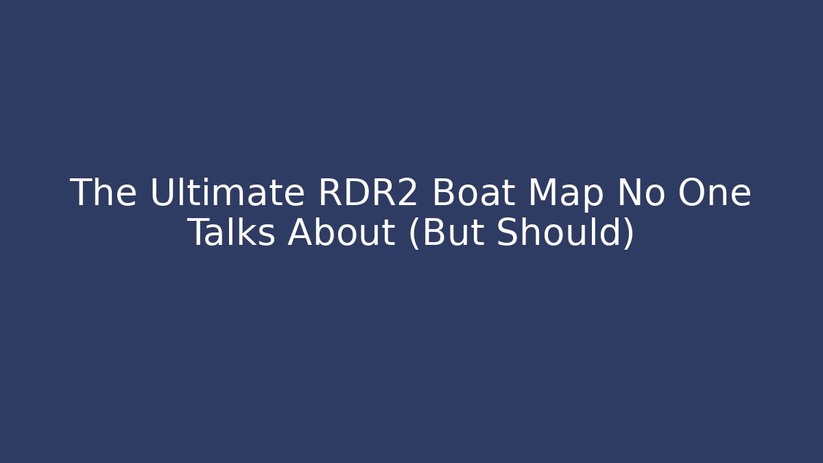The Ultimate RDR2 Boat Map No One Talks About (But Should)