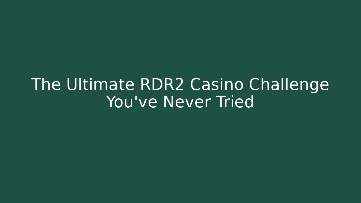 The Ultimate RDR2 Casino Challenge You’ve Never Tried