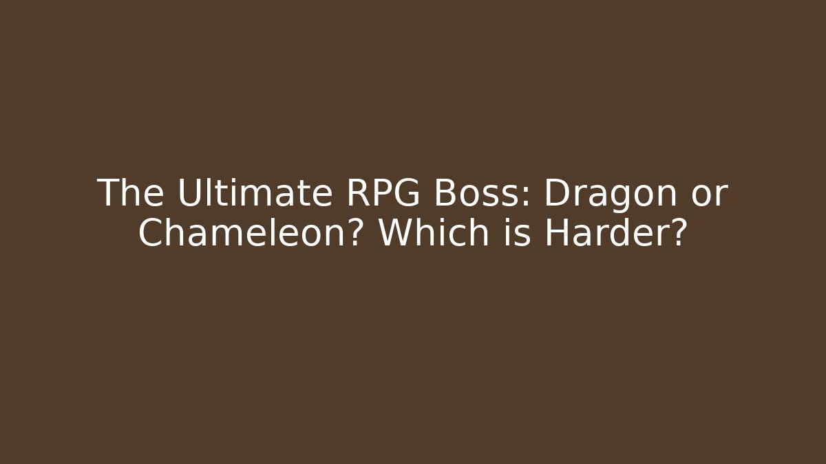 The Ultimate RPG Boss: Dragon or Chameleon? Which is Harder?