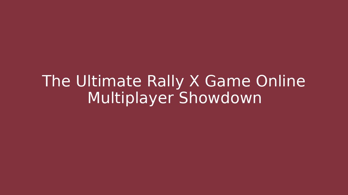 The Ultimate Rally X Game Online Multiplayer Showdown