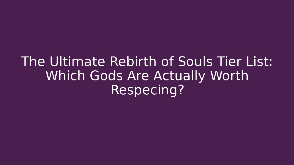 The Ultimate Rebirth of Souls Tier List: Which Gods Are Actually Worth Respecing?