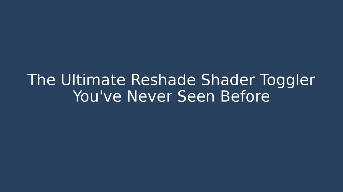 The Ultimate Reshade Shader Toggler You’ve Never Seen Before