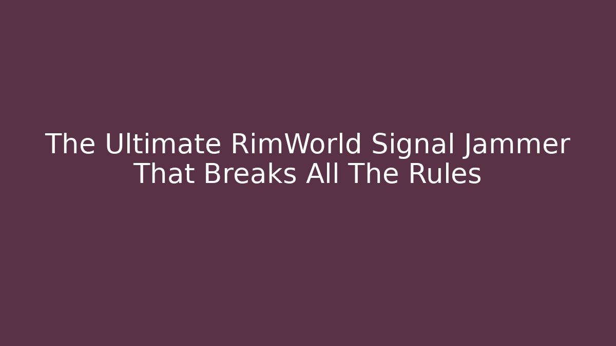 The Ultimate RimWorld Signal Jammer That Breaks All The Rules - Vintage E-Juice