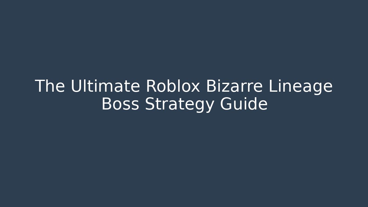 The Ultimate Roblox Bizarre Lineage Boss Strategy Guide