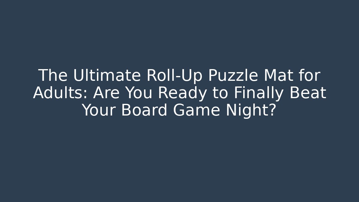 The Ultimate Roll-Up Puzzle Mat for Adults: Are You Ready to Finally Beat Your Board Game Night?