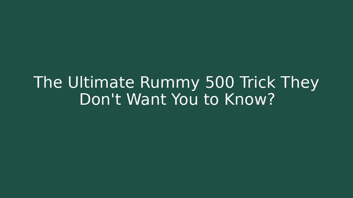 The Ultimate Rummy 500 Trick They Don't Want You to Know?
