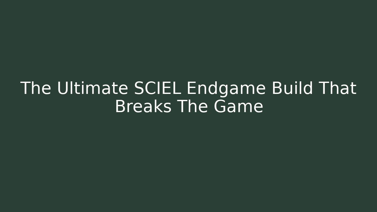 The Ultimate SCIEL Endgame Build That Breaks The Game