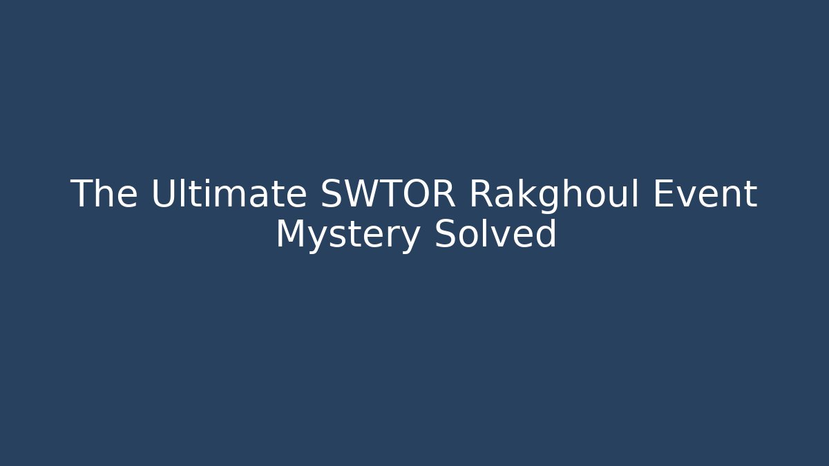 The Ultimate SWTOR Rakghoul Event Mystery Solved