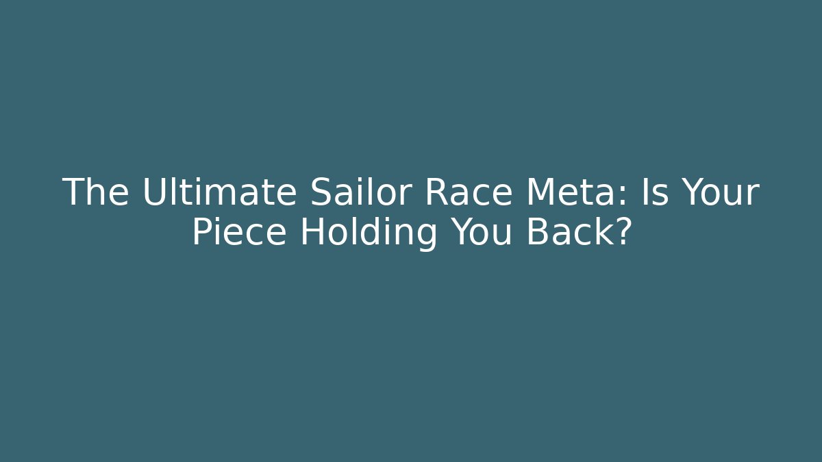 The Ultimate Sailor Race Meta: Is Your Piece Holding You Back? - Vintage E-Juice