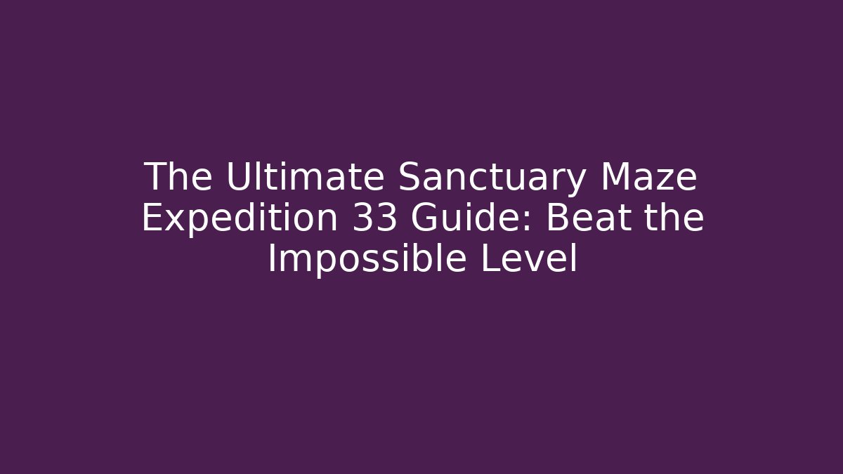 The Ultimate Sanctuary Maze Expedition 33 Guide: Beat the Impossible Level - Vintage E-Juice
