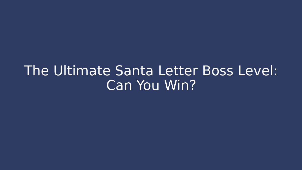 The Ultimate Santa Letter Boss Level: Can You Win?