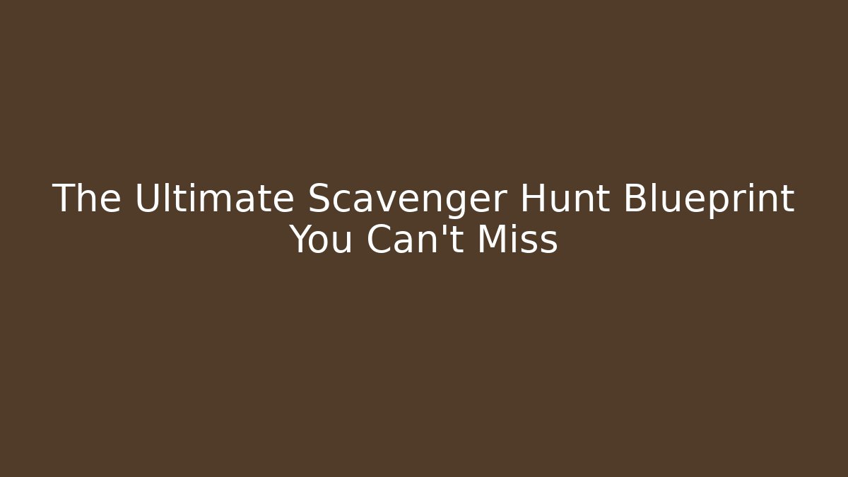 The Ultimate Scavenger Hunt Blueprint You Can't Miss