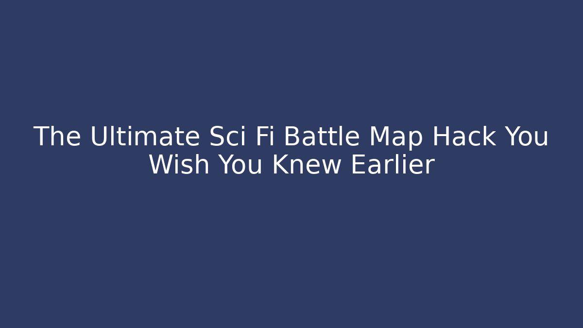 The Ultimate Sci Fi Battle Map Hack You Wish You Knew Earlier