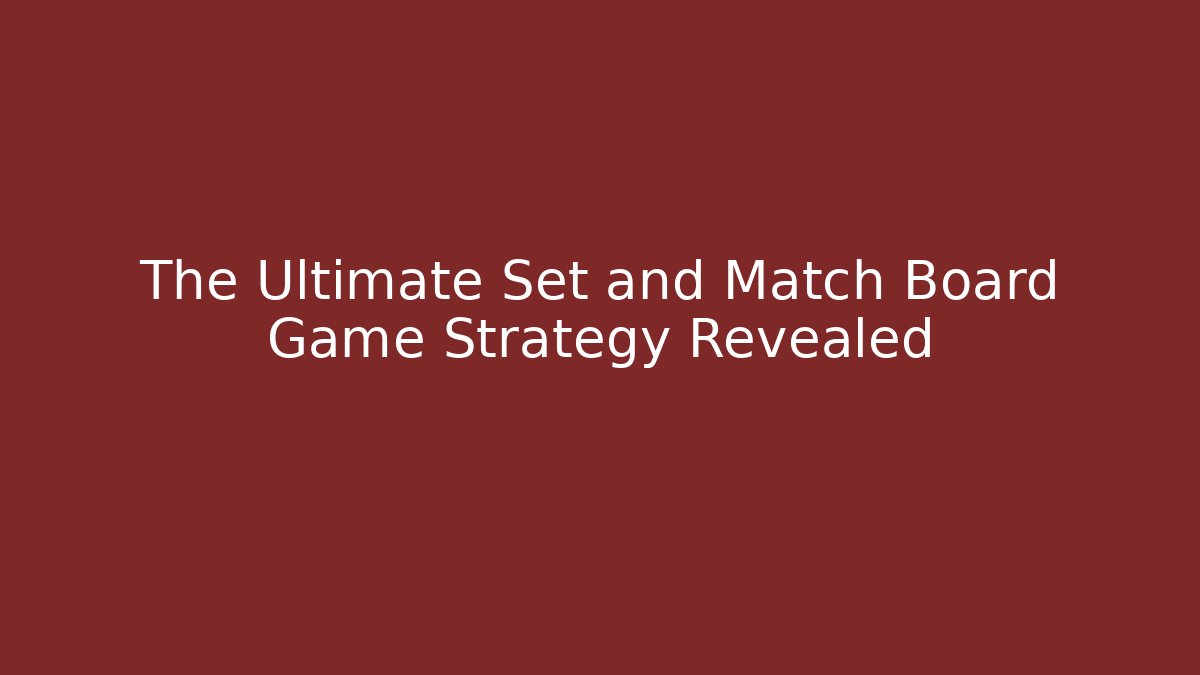 The Ultimate Set and Match Board Game Strategy Revealed