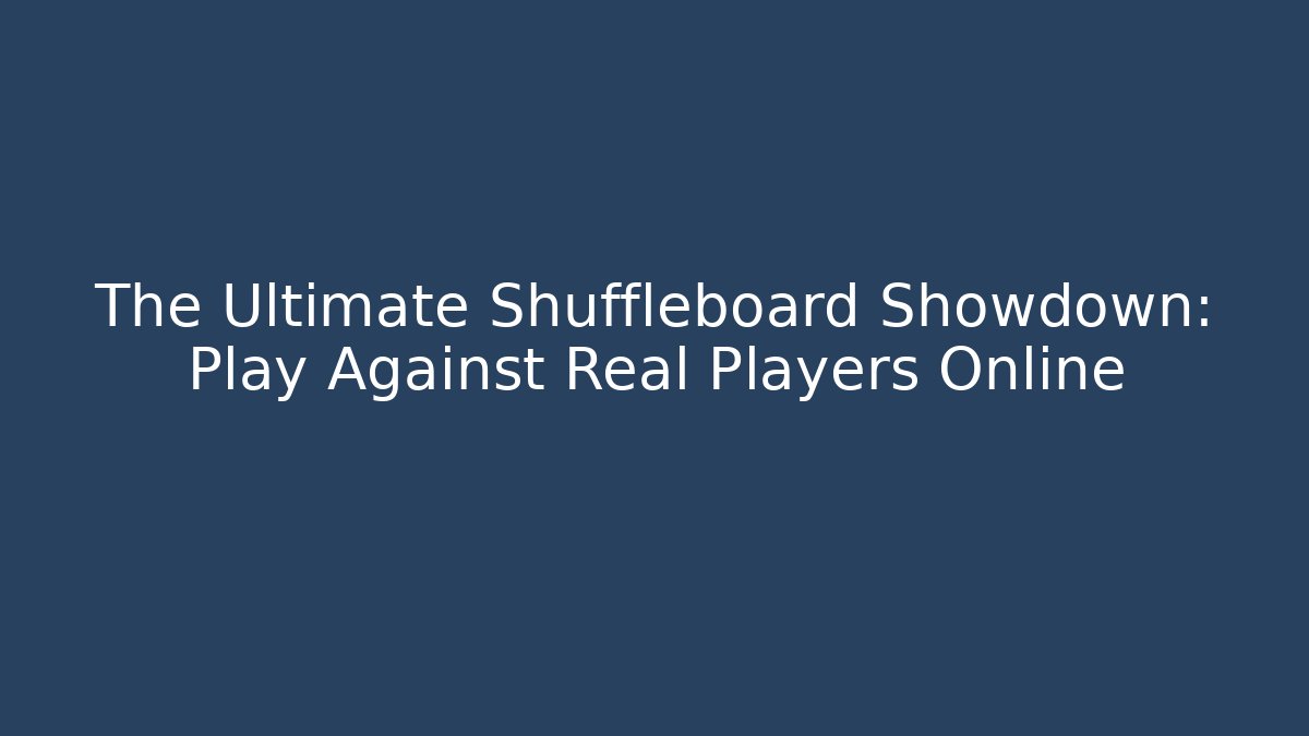 The Ultimate Shuffleboard Showdown: Play Against Real Players Online