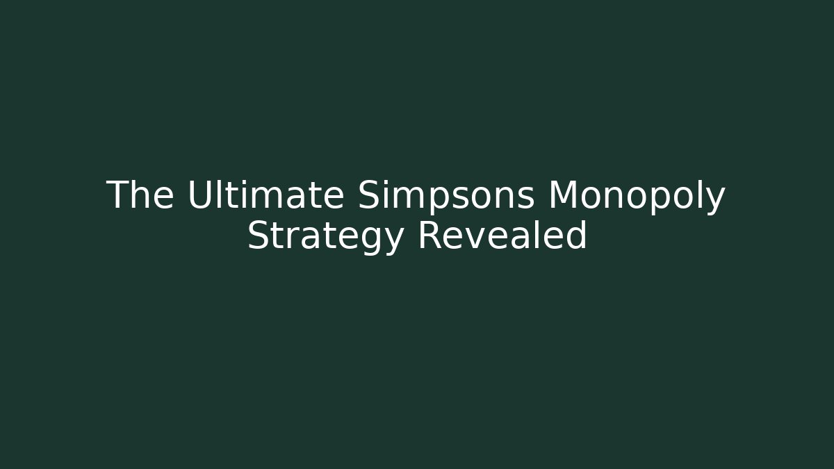 The Ultimate Simpsons Monopoly Strategy Revealed