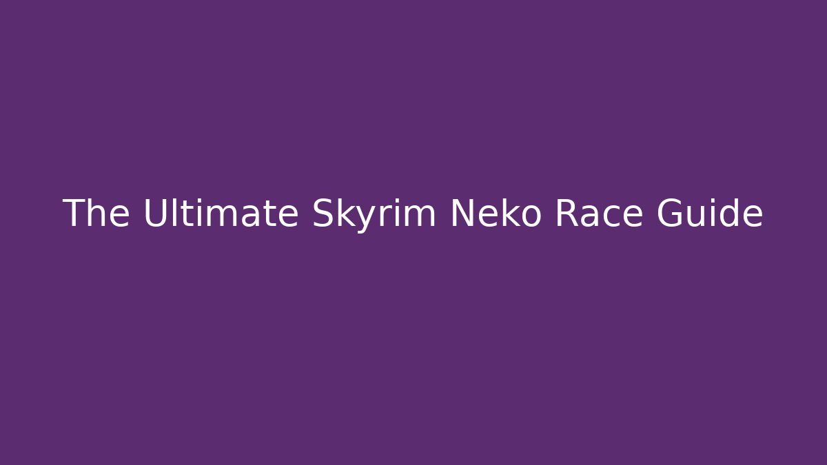 The Ultimate Skyrim Neko Race Guide - Vintage E-Juice